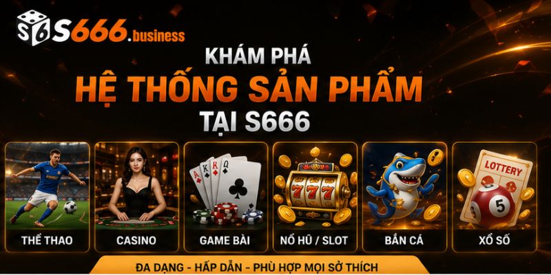 Khám phá hệ thống sản phẩm tại S666