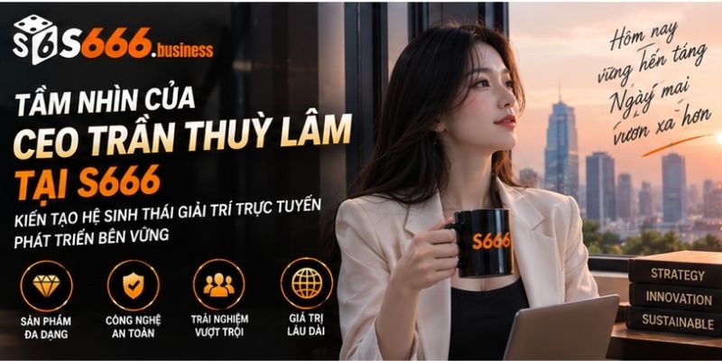 Tầm nhìn của CEO Trần Thuỳ Lâm tại S666